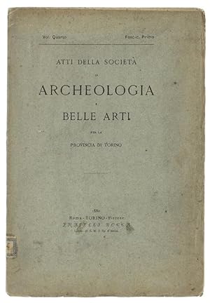 ATTI DELLA SOCIETA' DI ARCHEOLOGIA E BELLE ARTI PER LA PROVINCIA DI TORINO. Volume Quarto - Fasci...