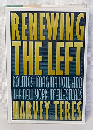 Renewing the Left: Politics, Imagination and the New York Intellectuals
