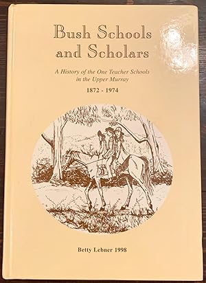 Bush Schools and Scholars: A History of the One Teacher Schools in the Upper Murray, 1872-1974 (S...