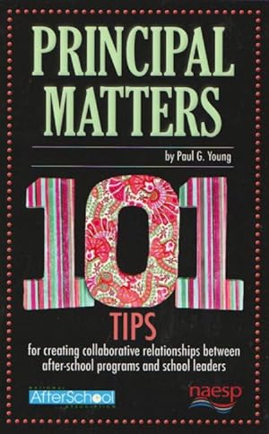 Principal Matters, 101 Tips for Creating Collaborative Relationships Between After-School Program...