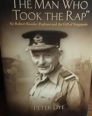 The Man Who Took The Rap: Sir Robert Brooke-Popham and The Fall of Singapore // FIRST EDITION //