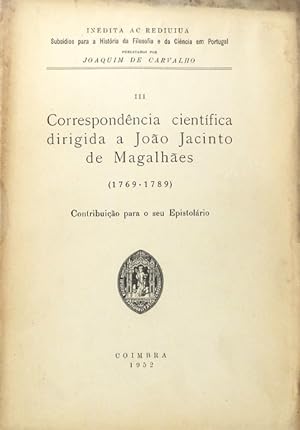 CORRESPONDÊNCIA CIENTÍFICA DIRIGIDA A JOÃO JACINTO DE MAGALHÃES (1769-1789).