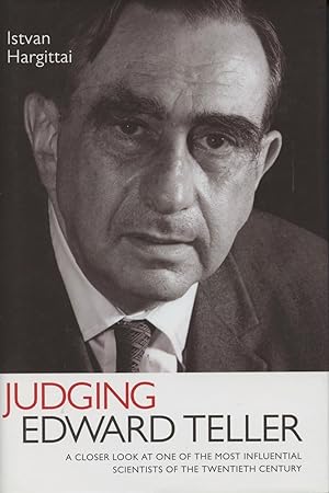 Judging Edward Teller: A Closer Look At One Of The Most Influential Scientists Of The Twentieth C...