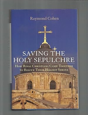 SAVING THE HOLY SEPULCHRE: How Rival Christians Came Together To Rescue Their Holiest Shrine