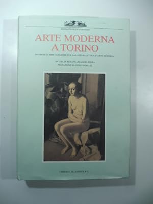 Arte moderna a Torino. 200 opere d'arte acquisite per la Galleria civica d'arte moderna