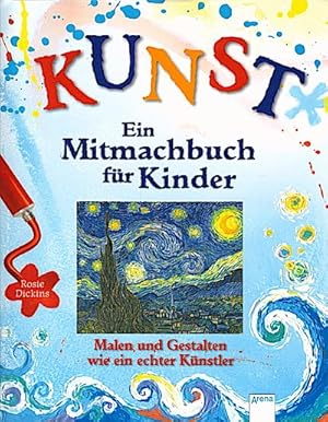 Kunst - ein Mitmachbuch für Kinder : [Malen und Gestalten wie ein echter Künstler] / Rosie Dickin...