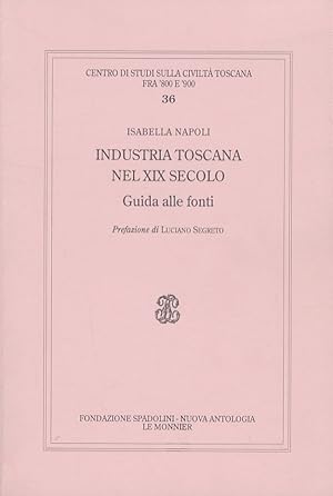 Industria toscana nel XIX secolo. Guida alle fonti. Con prefazione di Luciano Segreto.