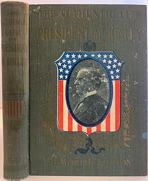 The Authentic Life of William McKinley, Our Third Martyr President, Together with A Life Sketch o...