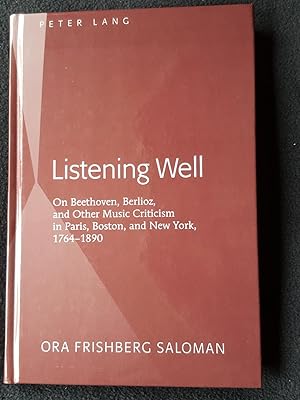 Listening Well: On Beethoven, Berlioz, and Other Music Criticism in Paris, Boston, and New York, ...