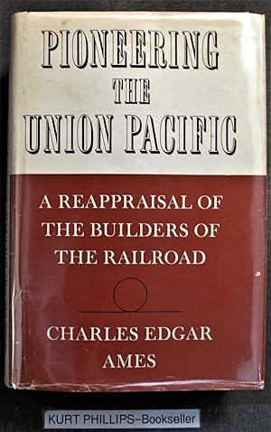 Pioneering the Union Pacific A Reappraisal of the Builders of the Railroad (Signed Copy)
