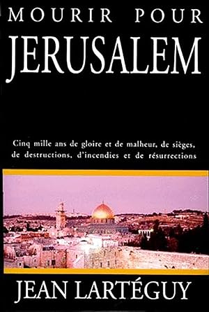 Mourir Pour Jerusalem - Cinq Mille Ans De Gloire Et De Malheur, De Sièges, De Destructions, D'inc...