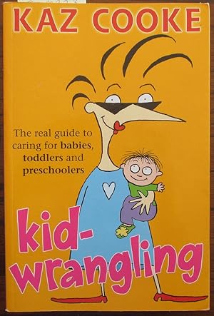 Kid-Wrangling: The Real Guide to Caring for Babies, Toddlers and Preschoolers