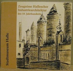 Zeugnisse Hallescher Industriearchitektur des 19. Jahrhunderts. Ausstellung des Stadtmuseums Halle.