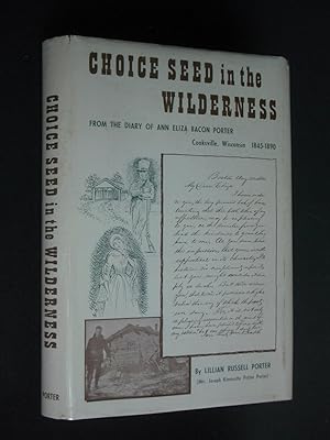 Choice Seed in the Wilderness: From the Diary of Ann Eliza Bacon Porter Cooksville, Wisconsin 184...