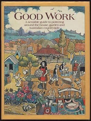 Good work : a sensible guide to pottering around the house, garden and Australian countryside.