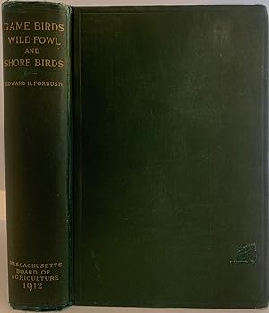 A History of the Game Birds, Wild-Fowl and Shore Birds of Massachusetts and Adjacent States. Incl...