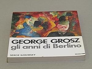 AA. VV. George Grosz. Gli anni di Berlino