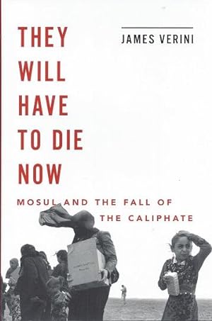 They Will Have To Die Now: Mosul and the Fall of the Caliphate
