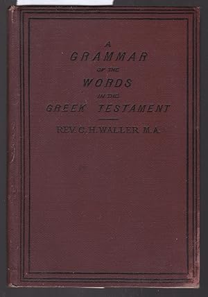 A Grammar of the Words in the Greek Testament