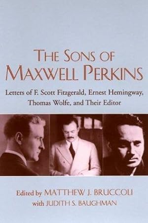 The Sons of Maxwell Perkins: Letters of F. Scott Fitzgerald, Ernest Hemingway, Thomas Wolfe, and ...
