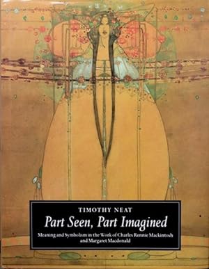 Part Seen, Part Imagined : Meaning and Symbolism in the Work of Charles Rennie Mackintosh and Mar...