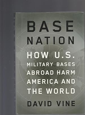 BASE NATION. How U.S. Military Bases Abroad Harm America and the World