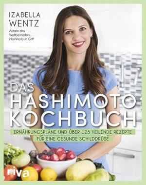 Das Hashimoto-Kochbuch : Ernährungspläne und über 125 heilende Rezepte für eine gesunde Schilddrüse