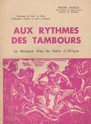 Aux Rythmes des Tambours. La Musique chez les Noirs d'Afrique.