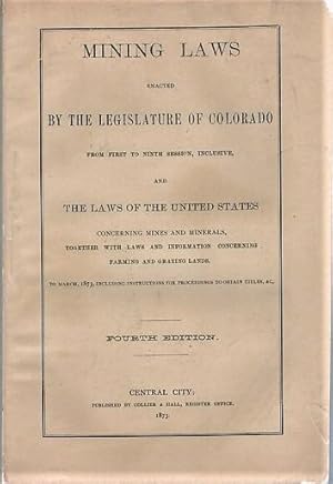 MINING LAWS ENACTED BY THE LEGISLATURE OF COLORADO FROM FIRST TO NINTH SESSION, INCLUSIVE, AND TH...