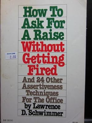 HOW TO ASK FOR A RAISE WITHOUT GETTING FIRED: And 24 other assertiveness techniques for the Office