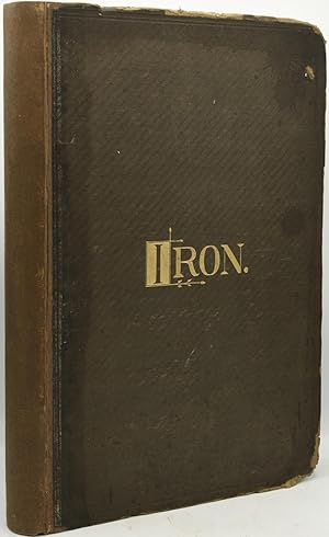 IRON: THE JOURNAL OF SCIENCE, METALS & MANUFACTURE: A Newspaper Published Every Saturday VOLUME V...