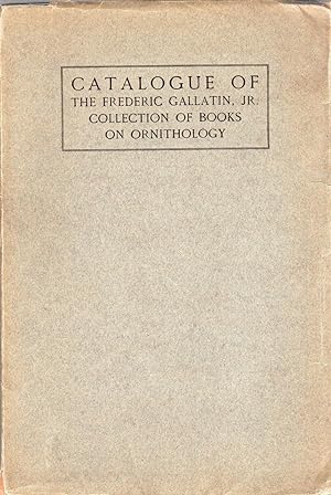 A Catalogue of The Frederic Gallatin, Jr. Collection of Books on Ornithology