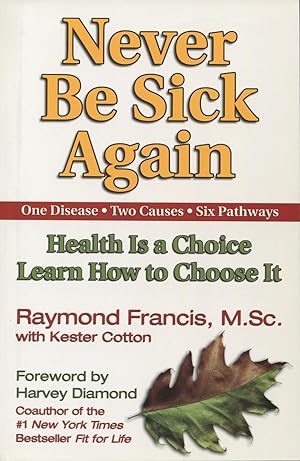 Never Be Sick Again: Health Is a Choice Learn How to Choose It