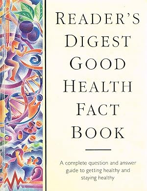 Reader's Digest Good Health Fact Book : A Complete Question And Answer Guide To Getting Healthy A...