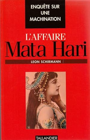 L'affaire Mata Hari. Enquête sur une machination.