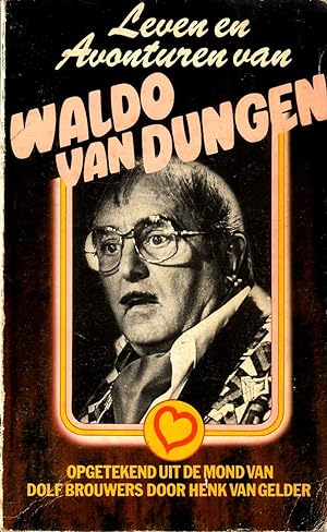 Leven en avonturen van Waldo van Dungen. Opgetekend uit de mond van Dolf Brouwers door Henk van G...