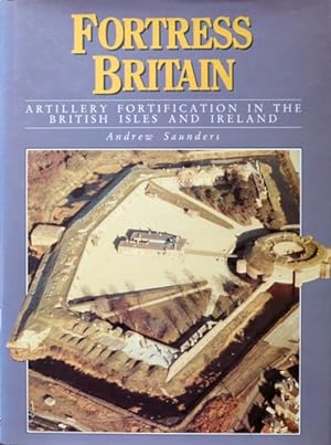 Fortress Britain : Artillery Fortifications in the British Isles and Ireland