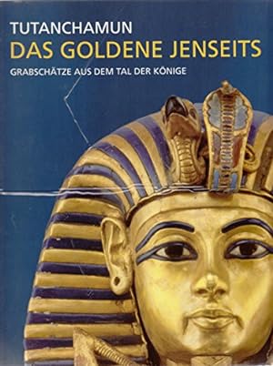 Tutanchamun - das goldene Jenseits : Grabschätze aus dem Tal der Könige ; Kunst- und Ausstellungs...