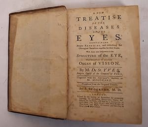 A NEW TREATISE ON THE DISEASES OF THE EYES. Containing proper remedies, and describing the chirur...