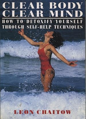 CLEAR BODY, CLEAR MIND : HOW TO DETOXIFY YOURSELF THROUGH SELF-HELP TECHNIQUES