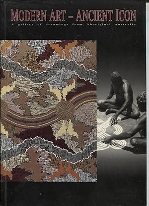 MODERN ART - ANCIENT ICON : A GALLERY OF DREAMINGS FROM ABORIGINAL AUSTRALIA