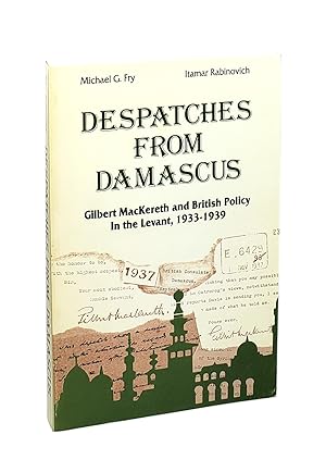Despatches from Damascus: Gilbert MacKereth and British Policy in the Levant, 1933-1939 [Signed t...