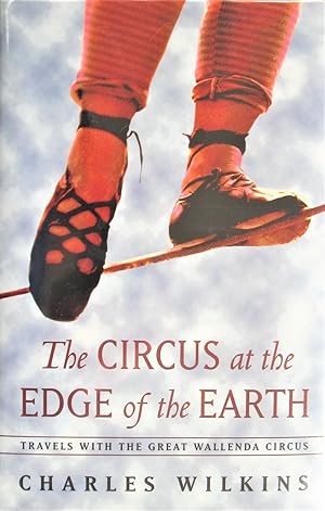 The Circus at the Edge of the Earth. Travels With the Great Wallenda Circus