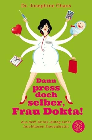 Dann press doch selber, Frau Dokta!: Aus dem Klinik-Alltag einer furchtlosen Frauenärztin