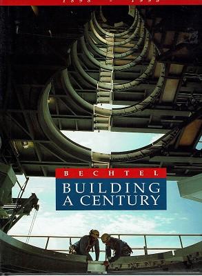 Building A Century: Bechtel 1898 - 1998