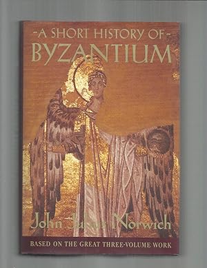 A SHORT HISTORY OF BYZANTIUM. Based On The Great Three~Volume Work