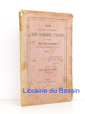 Notes pour servir à la biographie des hommes utiles ou célèbres de la Ville de Bordeaux et du dép...