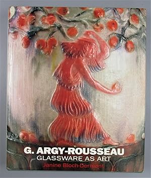 G. Argy-Rousseau Glassware as Art: With a Catalogue Raisonne of the Pates de Verre