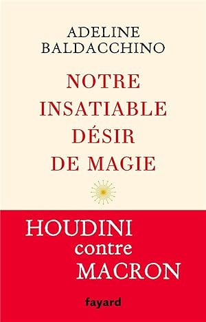 notre insatiable désir de magie ; Houdini contre Macron