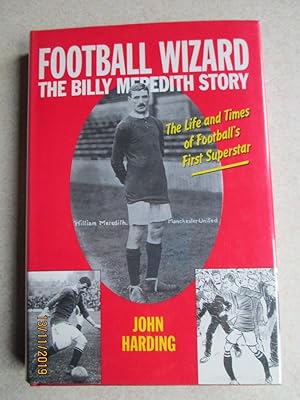 Football Wizard: The Billy Meredith Story: The Life and Times of Football's First Superstar